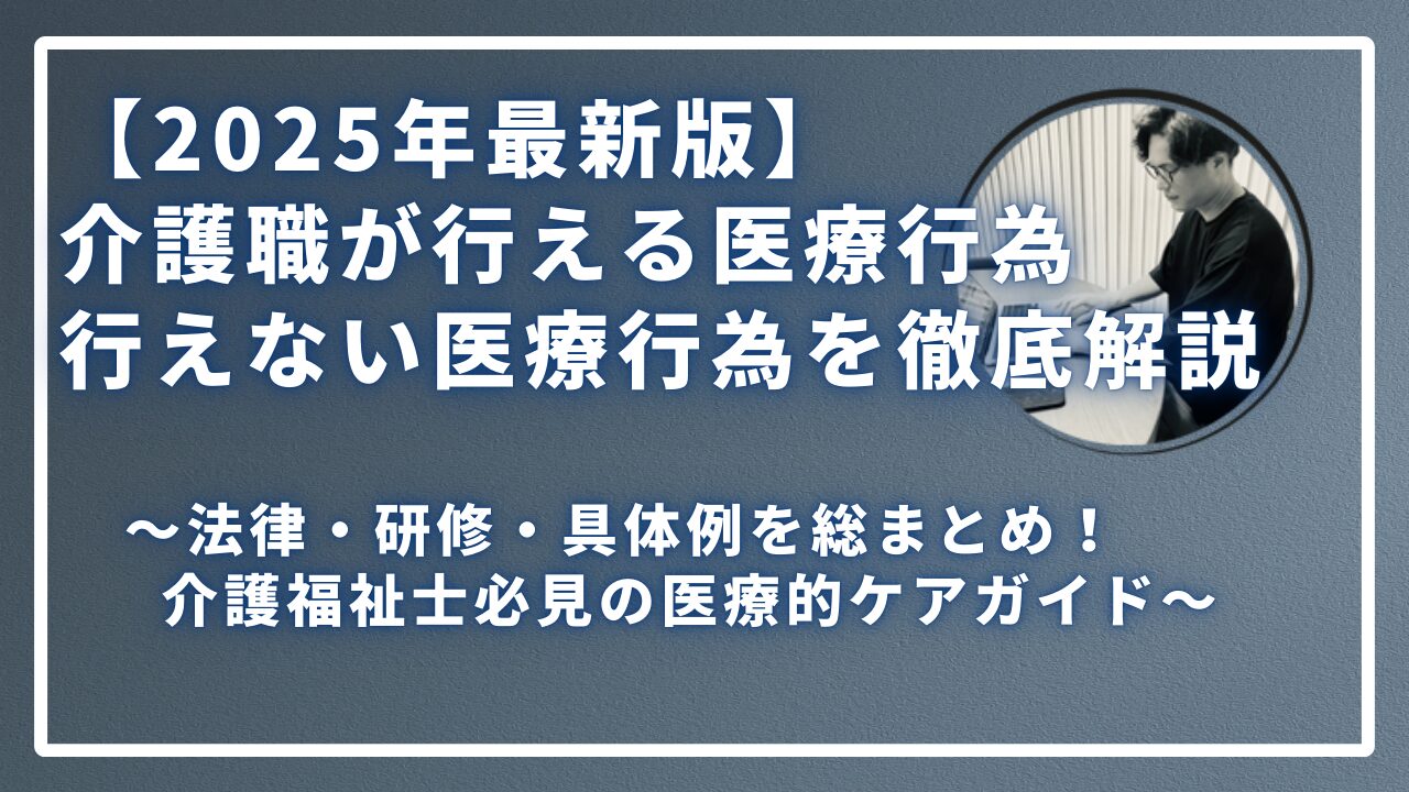 介護職が行える医療行為・行えない医療行為を徹底解説～法律・罰則・具体例を総まとめ！ 介護福祉士必見の医療的ケアガイド～