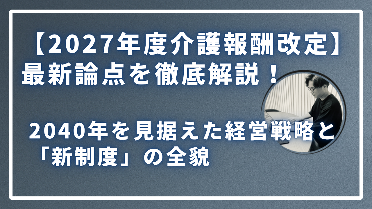 【2027年度介護報酬改定】最新論点を徹底解説！のサムネイル画像